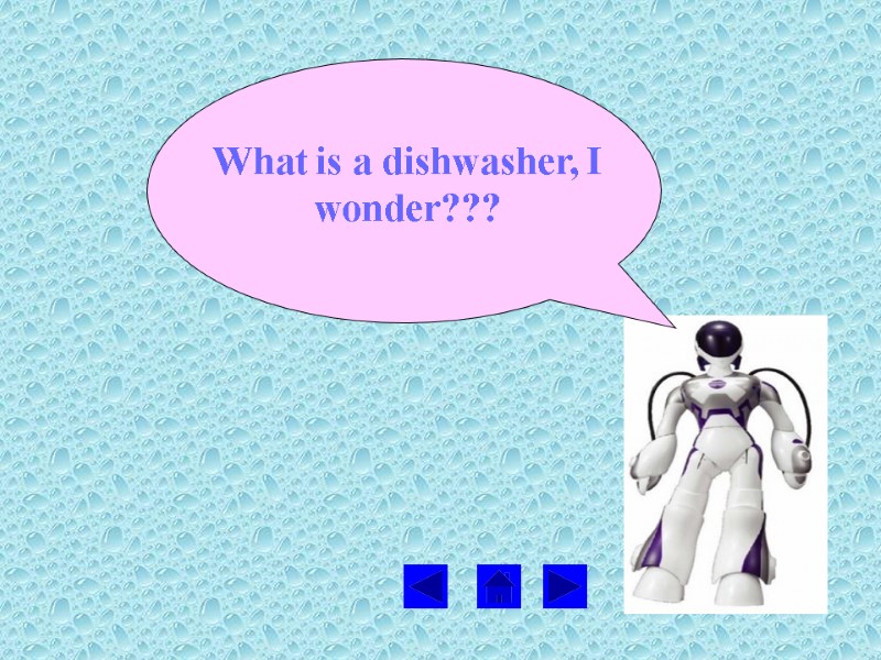 What is a dishwasher, I wonder???
